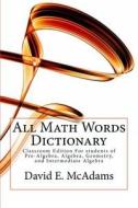 All Math Words Dictionary: Classroom Edition for Students of Pre-Algebra, Algebra, Geometry, and Intermediate Algebra (Expanded Market) di David E. McAdams edito da Createspace