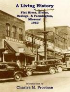 A Living History of Flat River, Elvins, Desloge, & Farmington, Missouri 1953 di Charles M. Province edito da Createspace