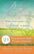 Availing Through Prayer: What God Wants You, Girlfriend, to Know! di Mrs Maurita Sutton Brown edito da Createspace