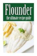Flounder: The Ultimate Recipe Guide di Jessica Dreyher edito da Createspace
