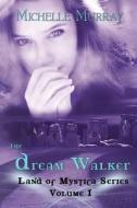 The Dream Walker, Land of Mystica Series Volume 1 di Michelle Murray edito da Createspace