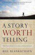 A Story Worth Telling: Your Field Guide to Living an Authentic Life di Bill Blankschaen edito da Abingdon Press
