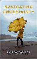 Navigating Uncertainty - Radical Rethinking For A Turbulent World di Ian Scoones edito da John Wiley And Sons Ltd