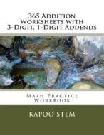 365 Addition Worksheets with 3-Digit, 1-Digit Addends: Math Practice Workbook di Kapoo Stem edito da Createspace