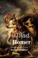 The Iliad by Homer: Rendered Into English Prose by Samuel Butler di Samuel Butler edito da Createspace Independent Publishing Platform
