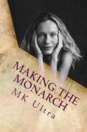 Making the Monarch: The Early Years di Mk Ultra edito da Createspace