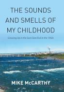 The Sounds and Smells of My Childhood di Mike McCarthy edito da Xlibris