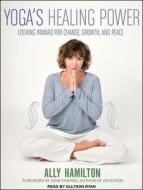 Yoga's Healing Power: Looking Inward for Change, Growth, and Peace di Ally Hamilton edito da Tantor Audio