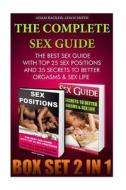 The Complete Sex Guide Box Set 2 in 1: The Best Sex Guide with Top 25 Sex Positions and 35 Secrets to Better Orgasms & Sex Life: (Sex Secrets, Sex Gui di Adam Backer, Adam Smith edito da Createspace