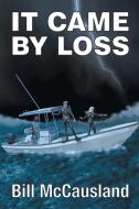 It Came by Loss di Bill Mccausland edito da Xlibris