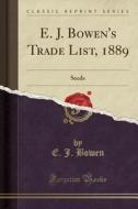 E. J. Bowen's Trade List, 1889: Seeds (Classic Reprint) di E. J. Bowen edito da Forgotten Books