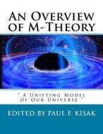 An Overview of M-Theory: A Unifying Model of Our Universe di Edited by Paul F. Kisak edito da Createspace Independent Publishing Platform