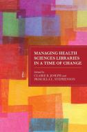 Managing Health Sciences Libraries In A Time Of Change edito da Rowman & Littlefield