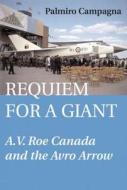 Requiem for a Giant: A.V. Roe Canada and the Avro Arrow di Palmiro Campagna edito da Dundurn Group