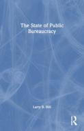 The State of Public Bureaucracy di Larry B. Hill edito da Taylor & Francis Inc