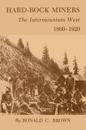 Hard-Rock Miners di Ronald C. Brown edito da Texas A&M University Press