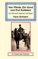 Vier Pferde, Ein Hund Und Drei Soldaten di Hans Schwarz edito da LONG RIDERS GUILD PR