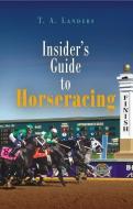 Insider's Guide to Horseracing di T. A. Landers edito da WESTHOLME PUB
