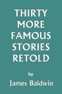 Thirty More Famous Stories Retold di James Baldwin edito da Yesterday's Classics