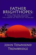 Father Brighthopes: A Civil War-Era Children's Story Demonstrating the Power of Positive Thinking di John Townsend Trowbridge edito da Readaclassic.com