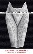 Fieldwork In Ukrainian Sex di OKSANA ZABUZHKO edito da Brilliance Publishing Inc