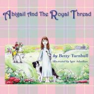 Abigail and the Royal Thread di Betty Turnbull edito da Light Messages