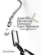 Addiction Deliverance Outreach Client Workbook: Finding Freedom Through Christ di Chad D. Hunt edito da CROSSBOOKS PUB