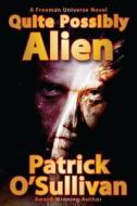 Quite Possibly Alien di Patrick O'Sullivan edito da Dunkerron LLC