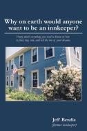 Why on Earth Would Anyone Want to Be an Innkeeper?: Pretty Much Everything You Need to Know on How to Find, Buy, Run, an di Jeff Bendis edito da LIGHTNING SOURCE INC