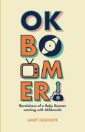 OK Boomer! Revelations of a Baby Boomer Working With Millennials di Janet Granger edito da BROWN SPARROW PUB