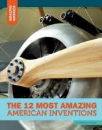 The 12 Most Amazing American Inventions di Rebecca Rowell edito da 12 STORY LIB