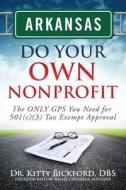 Arkansas Do Your Own Nonprofit: The Only GPS You Need for 501c3 Tax Exempt Approval di Dr Kitty Bickford edito da Chalfant Eckert Publishing