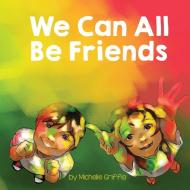We Can All Be Friends di Michelle Griffis edito da Language Lizard, LLC