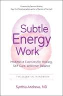 The Essential Handbook of Subtle Energy Work: Meditative Exercises for Healing, Self-Care, and Inner Balance di Synthia Andrews edito da NEW PAGE BOOKS