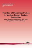 The Role of Power Electronics in Modern Energy System Integration di Saeed Peyghami, Subham Sahoo, Huai Wang edito da Now Publishers Inc