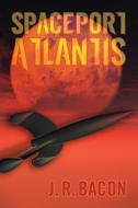 Spaceport Atlantis di J. R. Bacon edito da On the Write Path Publishing