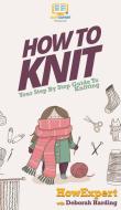 How To Knit: Your Step By Step Guide To Knitting di Deborah Harding edito da LIGHTNING SOURCE INC