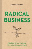 Radical Business: A New Look at Social Enterprise and Positive World Impact di David Gaines edito da COLLECTIVE BOOK STUDIO