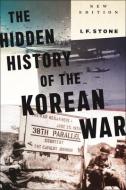 Hidden History of the Korean War: New Edition di I. F. Stone edito da MONTHLY REVIEW PR