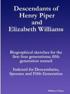 Descendants Of Henry Piper And Elizabeth Williams di William Piper edito da Lulu.com
