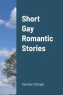 Short Gay Romantic Stories di DOMINIC MICHAEL edito da Lightning Source Uk Ltd