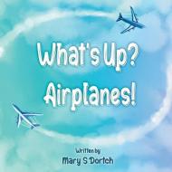 What up Airplanes? di Mary S. Dortch edito da R R BOWKER LLC