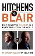 Hitchens vs. Blair: Be It Resolved Religion Is a Force for Good in the World: The Munk Debates di Christopher Hitchens, Tony Blair edito da HOUSE OF ANANSI PR
