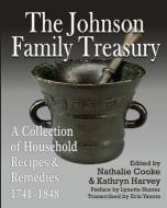 The Johnson Family Treasury: A Collection of Household Recipes and Remedies, 1741-1848 di Nathalie Cooke, Kathryn Harvey edito da Rock's Mills Press