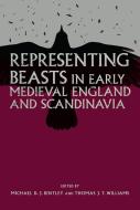 Representing Beasts in Early Medieval England and Scandinavia di Michael D. J. Bintley, Thomas J. T. Williams edito da Boydell & Brewer Ltd