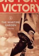 The Wartime Garden di Twigs Way edito da Bloomsbury Publishing PLC