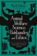 Animal Welfare Science, Husbandry and Ethics di Mark Fisher edito da 5m Publishing