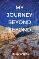 My Journey Beyond Beyond di Mike Parsons edito da The Choir Press