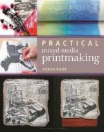Practical Mixed-media Printmaking di Sarah Riley edito da Bloomsbury Publishing Plc