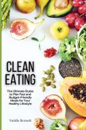 CLEAN EATING: THE ULTIMATE GUIDE TO PLAN di NATALIE BENNETT edito da LIGHTNING SOURCE UK LTD